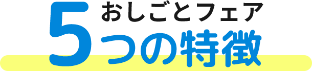 おしごとフェア5つの特徴